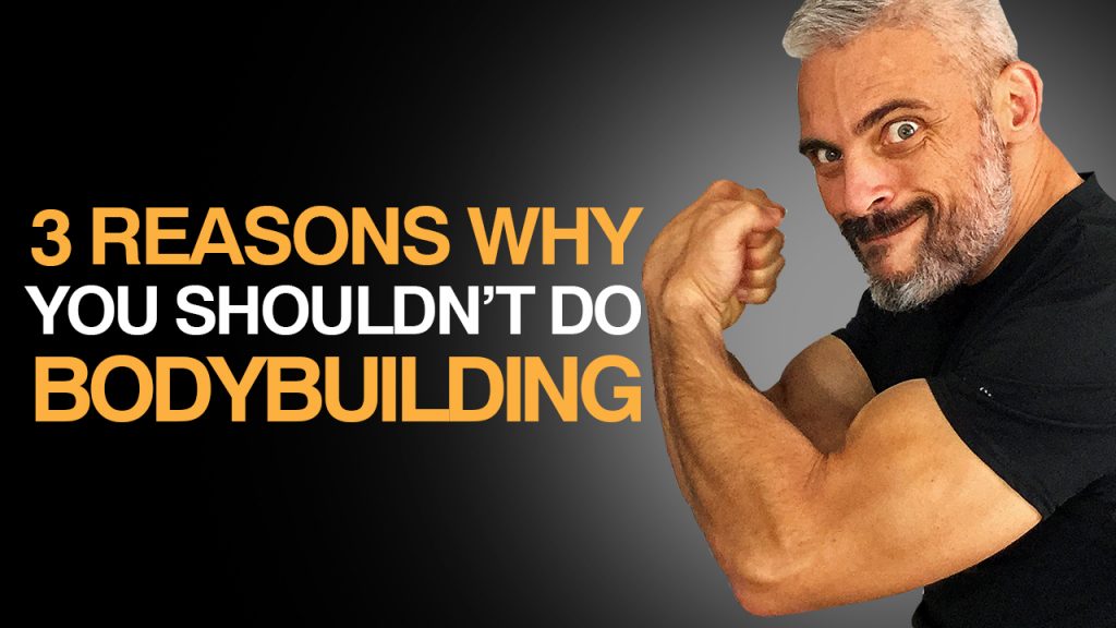 3 Reasons Why You Shouldn’t Do Bodybuilding
