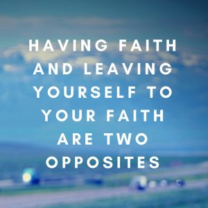 Having Faith And Leaving Yourself to Faith Are Two Different Things ...